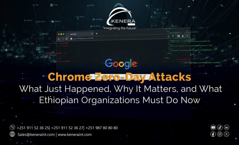 Chrome Zero-Day Attacks: What Just Happened, Why It Matters, and What Ethiopian Organizations Must Do Now