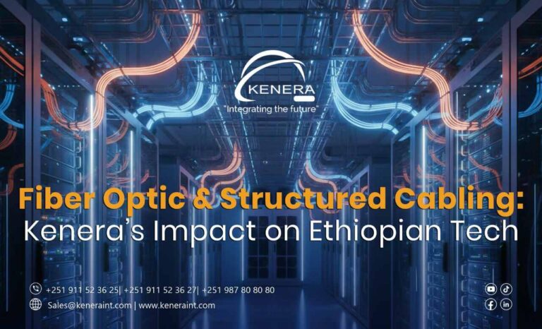 Fiber Optic & Structured Cabling: Kenera’s Impact on Ethiopian Tech