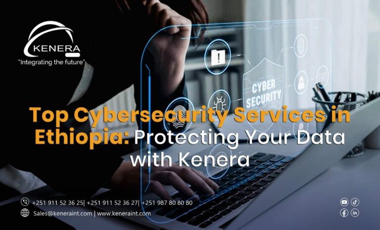 Top Cybersecurity Services in Ethiopia: Protecting Your Data with Kenera